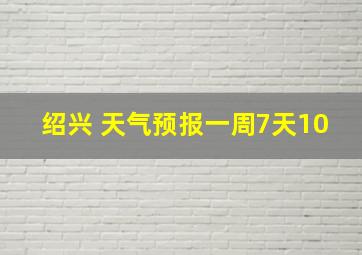 绍兴 天气预报一周7天10